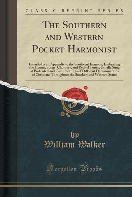 [961c0] !F.u.l.l.% #D.o.w.n.l.o.a.d~ The Southern and Western Pocket Harmonist: Intended as an Appendix to the Southern Harmony; Embracing the Hymns, Songs, Choruses, and Revival Tunes, Usually Sung at Protracted and Campmeetings of Different Denominations of Christians Throughout the Southe - William Walker ~e.P.u.b*