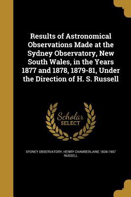 [8bf9c] #Read~ Results of Astronomical Observations Made at the Sydney Observatory, New South Wales, in the Years 1877 and 1878, 1879-81, Under the Direction of H. S. Russell - Henry Chamberlaine 1836-1907 Russell ^e.P.u.b@