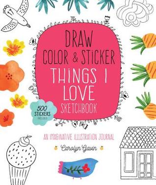 [d99ea] ^Full# @Download# Draw, Color, and Sticker Things I Love Sketchbook: An Imaginative Illustration Journal - Carolyn Gavin !ePub%