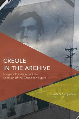 [55782] *F.u.l.l.% !D.o.w.n.l.o.a.d@ Creole in the Archive: Imagery, Presence and the Location of the Caribbean Figure - Roshini Kempadoo !P.D.F@