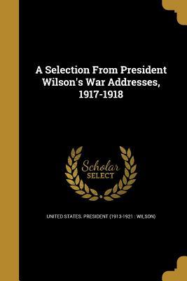 [0810d] #R.e.a.d~ A Selection from President Wilson's War Addresses, 1917-1918 - Woodrow Wilson ~ePub*