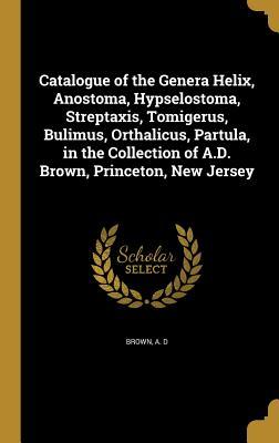 [40cf7] !Read@ *Online~ Catalogue of the Genera Helix, Anostoma, Hypselostoma, Streptaxis, Tomigerus, Bulimus, Orthalicus, Partula, in the Collection of A.D. Brown, Princeton, New Jersey - A.D. Brown ^PDF!