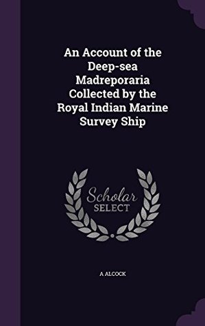 [99d92] #Read! An Account of the Deep-Sea Madreporaria Collected by the Royal Indian Marine Survey Ship - Alfred William Alcock ^P.D.F%