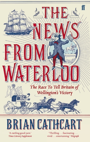 [7f659] #Full~ @Download% The News from Waterloo: The Race to Tell Britain of Wellington's Victory - Brian Cathcart *ePub~