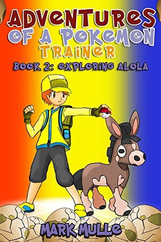 1d8bc] @D.o.w.n.l.o.a.d~ Adventures of a Pokemon Trainer (Book 2): Exploring Alola (An Unofficial Pokemon Go Diary Book for Kids Ages 6 - 12 (Preteen) - Mark Mulle @e.P.u.b~
