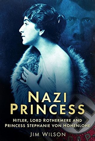 [fee63] @Read^ *Online# Nazi Princess: Hitler, Lord Rothermere and Princess Stephanie von Hohenlohe - Jim Wilson @PDF@