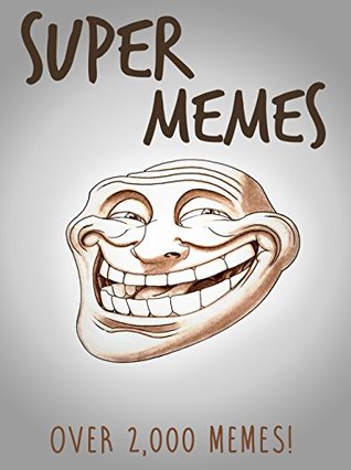 [a7702] *R.e.a.d# %O.n.l.i.n.e^ MEMES: Super Memes! The ULTIMATE Collection of Memes 2016: Super Memes, Ultimate Memes, Memes for kids, Meme Collection, Collection of Memes, Memes Free Bonus - Memes ^P.D.F*
