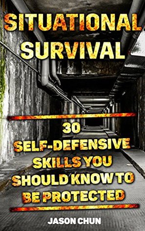 [61a1b] ^F.u.l.l.# #D.o.w.n.l.o.a.d# Situational Survival: 30 Self-Defensive Skills You Should Know To Be Protected: (Survival Tactics, Self-Defencsive Skills) (Learn to Protect Yourself, Situational Survival) - Jason Chun ~PDF%