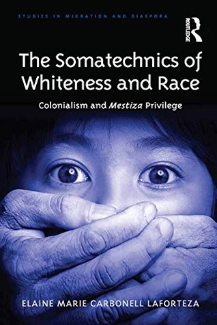 [d4a1f] %R.e.a.d~ *O.n.l.i.n.e^ The Somatechnics of Whiteness and Race: Colonialism and Mestiza Privilege (Studies in Migration and Diaspora) - Elaine Marie Carbonell Laforteza @e.P.u.b*