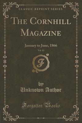 f9e34] ^D.o.w.n.l.o.a.d% The Cornhill Magazine, Vol. 13: January to June, 1866 (Classic Reprint) - Unknown %P.D.F#