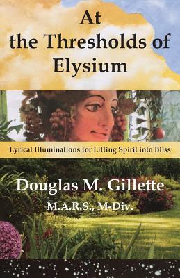 [0a9a4] *Full% ^Download% At the Thresholds of Elysium: Lyrical Illuminations for Lifting Spirit into Bliss - Douglas M. Gillette *PDF~
