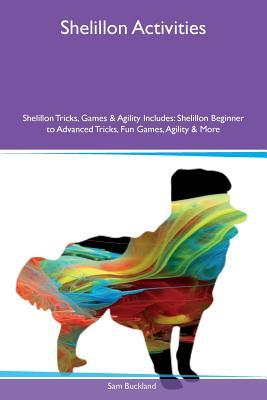 [84b87] *Read! Shelillon Activities Shelillon Tricks, Games & Agility Includes: Shelillon Beginner to Advanced Tricks, Fun Games, Agility & More - Sam Buckland *ePub^