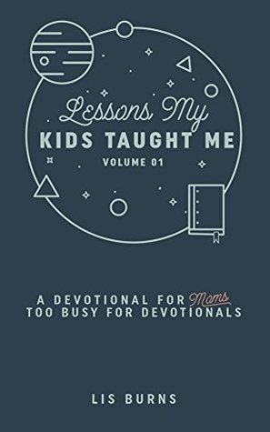 [a6fd1] ~F.u.l.l.! %D.o.w.n.l.o.a.d@ Lessons My Kids Taught Me: A Devotional For Moms Too Busy For Devotionals - Lis Burns ^e.P.u.b^