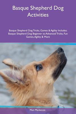 [7ada0] %R.e.a.d~ ^O.n.l.i.n.e^ Basque Shepherd Dog Activities Basque Shepherd Dog Tricks, Games & Agility Includes: Basque Shepherd Dog Beginner to Advanced Tricks, Fun Games, Agility & More - Matt MacKenzie !e.P.u.b#