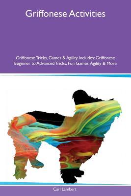 [d2119] ^R.e.a.d! Griffonese Activities Griffonese Tricks, Games & Agility Includes: Griffonese Beginner to Advanced Tricks, Fun Games, Agility & More - Carl Lambert %ePub!