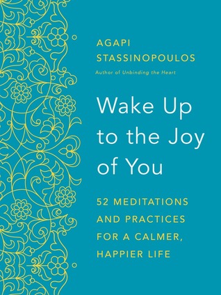 [0d227] #Download% Wake Up to the Joy of You: 52 Meditations and Practices for a Calmer, Happier Life - Agapi Stassinopoulos #e.P.u.b!