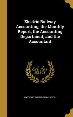 [5fe5a] *R.e.a.d^ !O.n.l.i.n.e~ Electric Railway Accounting; The Monthly Report, the Accounting Department, and the Accountant - Walter Belding 1870- Brockway %P.D.F%