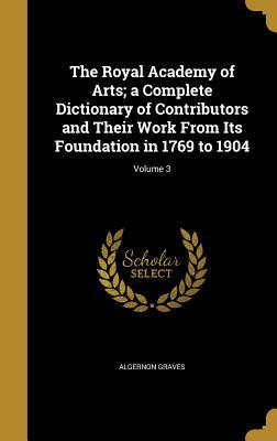 [8a7f9] ^R.e.a.d~ The Royal Academy of Arts; A Complete Dictionary of Contributors and Their Work from Its Foundation in 1769 to 1904; Volume 3 - Algernon Graves @ePub%