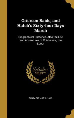 [c72a1] ^Read% Grierson Raids, and Hatch's Sixty-Four Days March: Biographical Sketches, Also the Life and Adventures of Chickasaw, the Scout - Richard W. Surby ~P.D.F*