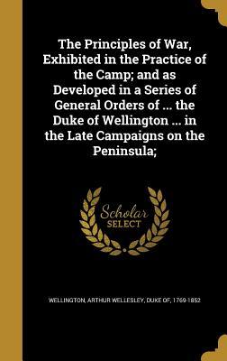[dafc3] #F.u.l.l.~ ~D.o.w.n.l.o.a.d# The Principles of War, Exhibited in the Practice of the Camp; And as Developed in a Series of General Orders of  the Duke of Wellington  in the Late Campaigns on the Peninsula; - Arthur Wellesley *ePub%