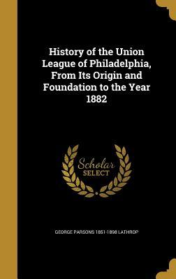 [4fe6d] *Full! %Download! History of the Union League of Philadelphia, from Its Origin and Foundation to the Year 1882 - George Parsons Lathrop ~PDF!