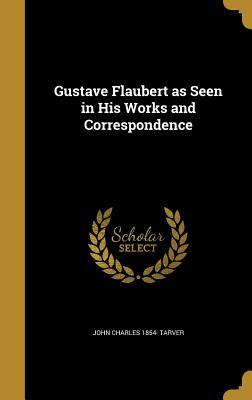 [a6119] !R.e.a.d~ Gustave Flaubert as Seen in His Works and Correspondence - John Charles Tarver ^PDF%