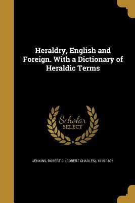 [b97cf] ^R.e.a.d% Heraldry, English and Foreign. with a Dictionary of Heraldic Terms - Robert Charles Jenkins ^PDF@