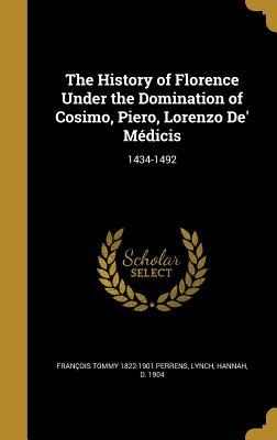 [17406] @R.e.a.d^ The History of Florence Under the Domination of Cosimo, Piero, Lorenzo de' Medicis: 1434-1492 - François Tommy Perrens @e.P.u.b%
