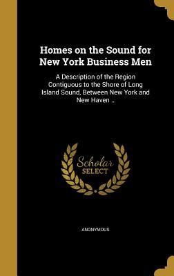 [b6424] !Read* Homes on the Sound for New York Business Men: A Description of the Region Contiguous to the Shore of Long Island Sound, Between New York and New Haven .. - Anonymous !ePub!