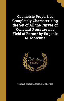 b17a4] ^D.o.w.n.l.o.a.d% Geometric Properties Completely Characterizing the Set of All the Curves of Constant Pressure in a Field of Force / By Eugenie M. Morenus - Eugenie Maria Morenus %P.D.F@