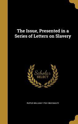 [4590c] *R.e.a.d^ The Issue, Presented in a Series of Letters on Slavery - Rufus William Bailey @e.P.u.b*