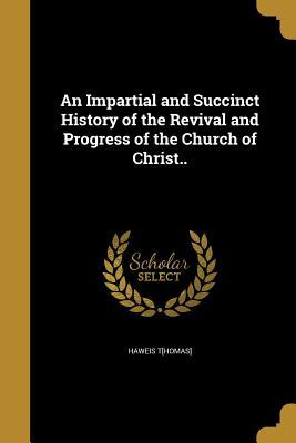 [11b32] %Read~ An Impartial and Succinct History of the Revival and Progress of the Church of Christ.. - Thomas Haweis !P.D.F#