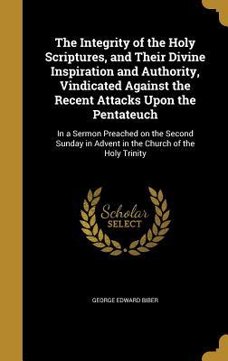 [81cfc] %Read* %Online~ The Integrity of the Holy Scriptures, and Their Divine Inspiration and Authority, Vindicated Against the Recent Attacks Upon the Pentateuch: In a Sermon Preached on the Second Sunday in Advent in the Church of the Holy Trinity - George Edward Biber @ePub#