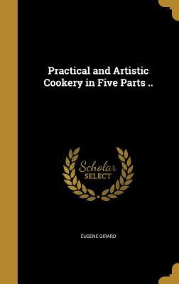 [f05da] !Read! Practical and Artistic Cookery in Five Parts .. - Eugene Girard !PDF!