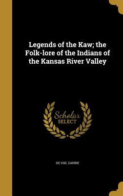 [eca64] *R.e.a.d% Legends of the Kaw; The Folk-Lore of the Indians of the Kansas River Valley - Carrie De Voe ^PDF~