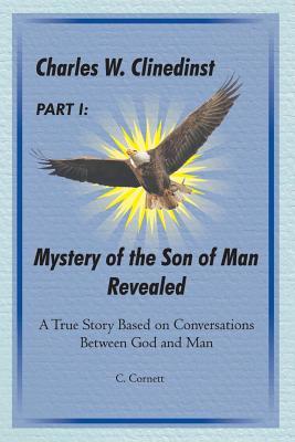 [841bf] ^R.e.a.d# @O.n.l.i.n.e# Charles W. Clinedinst Part I Mystery of Son of Man Revealed: Charles W. Clinedinst Part I Mystery of Son of Man Revealed - C Cornett ~e.P.u.b#