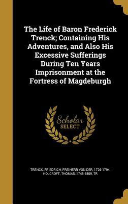 [ec796] #Read! The Life of Baron Frederick Trenck; Containing His Adventures, and Also His Excessive Sufferings During Ten Years Imprisonment at the Fortress of Magdeburgh - Friedrich Freiherr von der Trenck ^e.P.u.b!