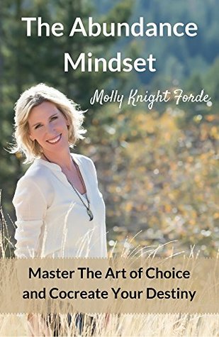 f7beb] !D.o.w.n.l.o.a.d* The Abundance Mindset: Master The Art of Choice and Cocreate Your Destiny - Molly Knight Forde #PDF#