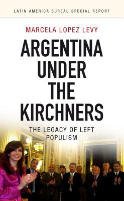 [c47e0] ^Download~ Argentina Under the Kirchners: The legacy of left populism - Marcela Lopez Levy @P.D.F%
