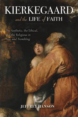 [bc115] @Full~ ~Download# Kierkegaard and the Life of Faith: The Aesthetic, the Ethical, and the Religious in Fear and Trembling - Jeffrey Hanson *PDF~