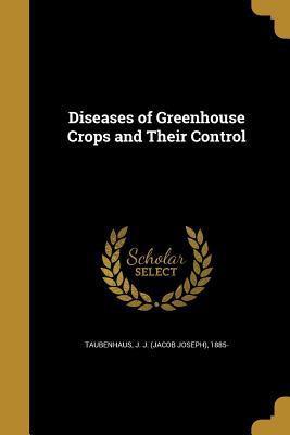[2e00e] #F.u.l.l.^ %D.o.w.n.l.o.a.d^ Diseases of Greenhouse Crops and Their Control - Jacob Joseph Taubenhaus %ePub%