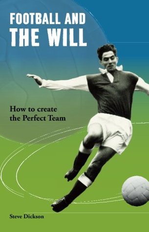 [65d60] ~Read# ^Online! Football and the Will: How to Create the Perfect Team - Steve Dickson %P.D.F%