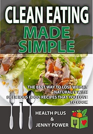 [3d99b] %R.e.a.d@ ^O.n.l.i.n.e% Clean Eating Made Simple: The Best Way To Lose Weight Naturally With Delicious, Clean Eating Food Recipes That You'd Love To Cook (Sugar Detox, Meal Prep, Ketogenics Diet,Weight Loss,Low Carb Diet) - Healthy Plus *PDF%