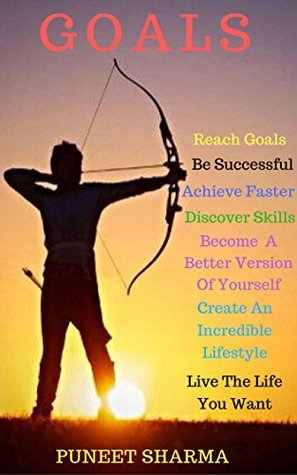 [1e9bd] ~Read# Goals: Reach Goals, Be Successful, Achieve Faster, Discover Skills, Become A Better Version Of Yourself, Create Incredible Lifestyle and Live The Life You Want - Puneet Sharma ^ePub#