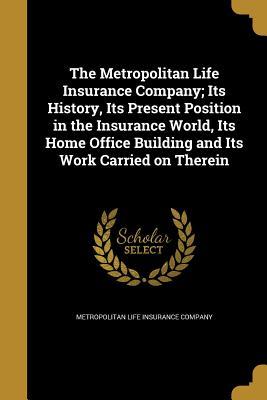 [9e9de] #R.e.a.d@ The Metropolitan Life Insurance Company; Its History, Its Present Position in the Insurance World, Its Home Office Building and Its Work Carried on Therein - Metropolitan Life Insurance Company *PDF%