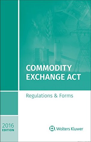 [0391c] ~Download~ Commodity Exchange Act: Regulations and Forms 2016 Edition - Wolters Kluwer %e.P.u.b^