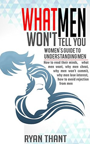 [e1b3f] %Download# What Men Won’t Tell You: Women’s Guide to Understanding Men (How to read their minds, what men want, why men cheat, why men won’t commit, why men lose interest, how to avoid rejection from men) - Ryan Thant ^ePub@