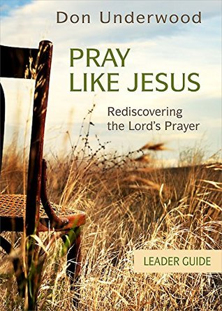 [45216] ~R.e.a.d^ ^O.n.l.i.n.e@ Pray Like Jesus Leader Guide: Rediscovering the Lord's Prayer - Don Underwood !e.P.u.b!