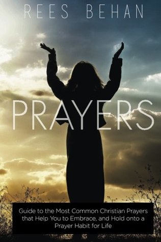 [f8e15] #Read% ~Online! Prayers: Guide to the Most Common Christian Prayers that Help You to Embrace, and Hold onto a Prayer Habit for Life - Rees Behan *PDF@