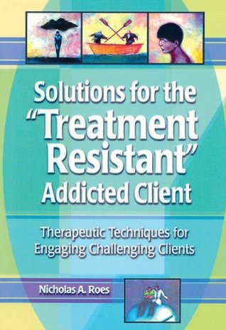 [00f6f] *R.e.a.d% *O.n.l.i.n.e% Solutions for the Treatment Resistant Addicted Client: Therapeutic Techniques for Engaging Challenging Clients - Nicholas A Roes @e.P.u.b@